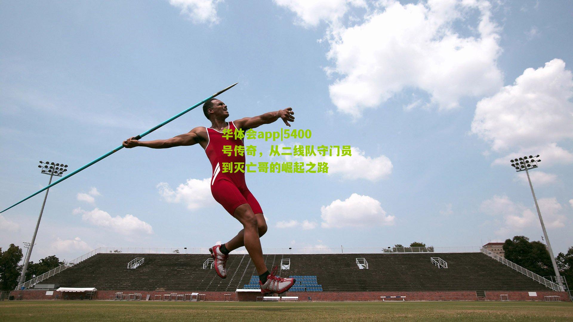 华体会app|5400号传奇，从二线队守门员到灭亡哥的崛起之路